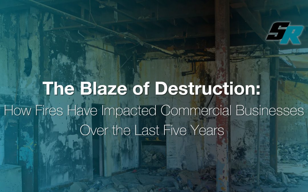 The Blaze of Destruction: How Fires Have Impacted Commercial Businesses Over the Last Five Years 